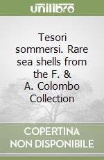 Tesori sommersi. Rare sea shells from the F. & A. Colombo Collection libro