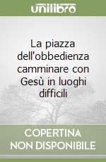 La piazza dell'obbedienza camminare con Gesù in luoghi difficili