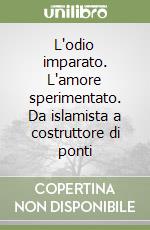 L'odio imparato. L'amore sperimentato. Da islamista a costruttore di ponti libro