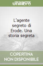 L'agente segreto di Erode. Una storia segreta