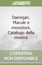 Damnjan. Macule e monotoni. Catalogo della mostra libro