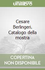 Cesare Berlingeri. Catalogo della mostra libro