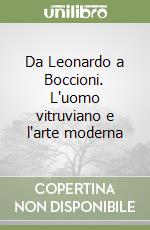 Da Leonardo a Boccioni. L'uomo vitruviano e l'arte moderna libro