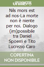 Nils mors est ad nos-La morte non è niente per noi. Dialogo (im)possibile tra Daniel Spoerri e Tito Lucrezio Caro libro
