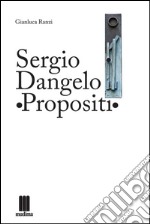 Sergio Dangelo. Propositi. Ediz. multilingue libro