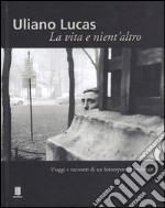 Uliano Lucas. Una vita e nient'altro libro