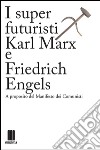 I super futuristi Karl Marx e Friedrich Engels. A proposito del Manifesto dei comunisti libro