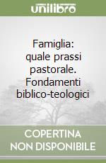 Famiglia: quale prassi pastorale. Fondamenti biblico-teologici libro