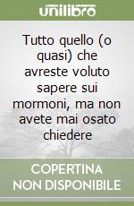 Tutto quello (o quasi) che avreste voluto sapere sui mormoni, ma non avete mai osato chiedere