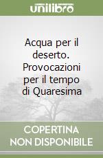 Acqua per il deserto. Provocazioni per il tempo di Quaresima libro