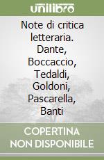 Note di critica letteraria. Dante, Boccaccio, Tedaldi, Goldoni, Pascarella, Banti