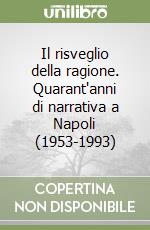 Il risveglio della ragione. Quarant'anni di narrativa a Napoli (1953-1993)