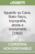 Sguardo su Cava. Stato fisico, topografia, storia e monumenti (1903)