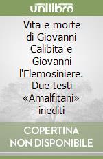 Vita e morte di Giovanni Calibita e Giovanni l'Elemosiniere. Due testi «Amalfitani» inediti libro