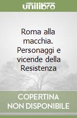 Roma alla macchia. Personaggi e vicende della Resistenza libro