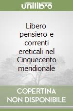 Libero pensiero e correnti ereticali nel Cinquecento meridionale libro