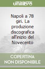 Napoli a 78 giri. La produzione discografica all'inizio del Novecento libro