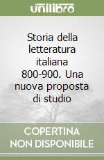 Storia della letteratura italiana 800-900. Una nuova proposta di studio