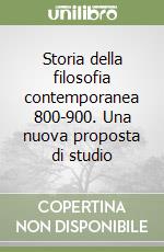 Storia della filosofia contemporanea 800-900. Una nuova proposta di studio libro