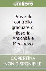 Prove di controllo graduate di filosofia. Antichità e Medioevo libro