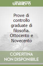 Prove di controllo graduate di filosofia. Ottocento e Novecento libro