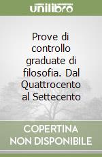 Prove di controllo graduate di filosofia. Dal Quattrocento al Settecento libro