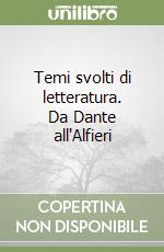 Temi svolti di letteratura. Da Dante all'Alfieri libro