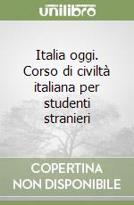 Italia oggi. Corso di civiltà italiana per studenti stranieri libro