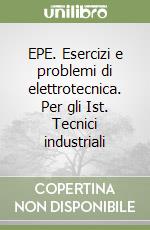 EPE. Esercizi e problemi di elettrotecnica. Per gli Ist. Tecnici industriali libro