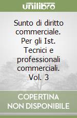 Sunto di diritto commerciale. Per gli Ist. Tecnici e professionali commerciali. Vol. 3