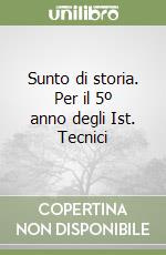 Sunto di storia. Per il 5º anno degli Ist. Tecnici