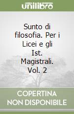 Sunto di filosofia. Per i Licei e gli Ist. Magistrali. Vol. 2