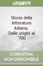 Storia della letteratura italiana. Dalle origini al '700 libro