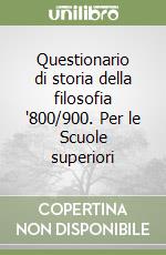 Questionario di storia della filosofia '800/900. Per le Scuole superiori libro
