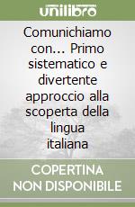 Comunichiamo con... Primo sistematico e divertente approccio alla scoperta della lingua italiana