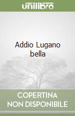 Addio Lugano bella