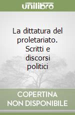 La dittatura del proletariato. Scritti e discorsi politici libro