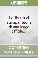 La libertà di stampa. Storia di una legge difficile... libro