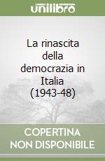 La rinascita della democrazia in Italia (1943-48) libro