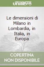 Le dimensioni di Milano in Lombardia, in Italia, in Europa libro