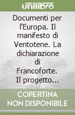 Documenti per l'Europa. Il manifesto di Ventotene. La dichiarazione di Francoforte. Il progetto socialista