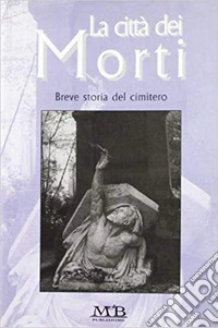 La città dei morti. Breve storia del cimitero libro