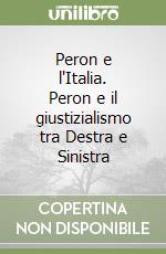 Peron e l'Italia. Peron e il giustizialismo tra Destra e Sinistra libro