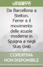 Da Barcellona a Stelton. Ferrer e il movimento delle scuole moderne in Spagna e negli Stati Uniti libro