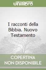 I racconti della Bibbia. Nuovo Testamento libro