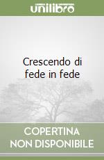 Crescendo di fede in fede libro