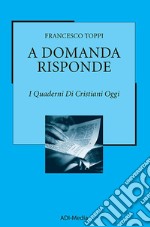 A domanda risponde. I quaderni di Cristiani Oggi. Vol. 1 libro