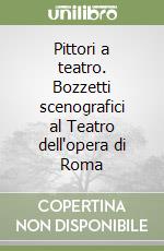 Pittori a teatro. Bozzetti scenografici al Teatro dell'opera di Roma libro