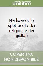 Medioevo: lo spettacolo dei religiosi e dei giullari