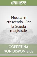 Musica in crescendo. Per la Scuola magistrale